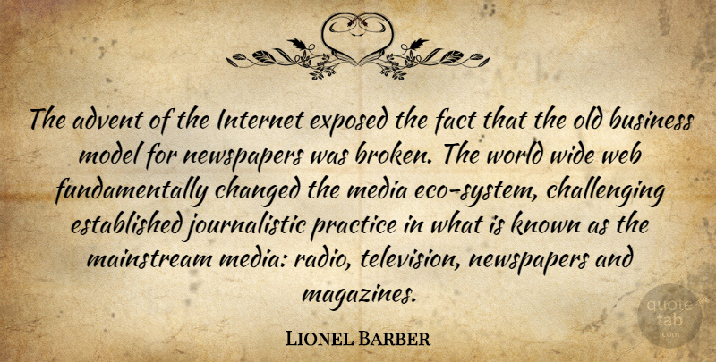 Lionel Barber Quote About Advent, Business, Changed, Exposed, Fact: The Advent Of The Internet...