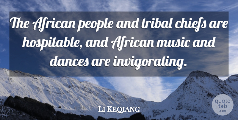 Li Keqiang Quote About Dances, Music, People, Tribal: The African People And Tribal...