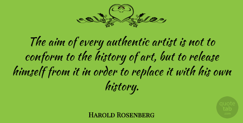 Harold Rosenberg Quote About Art, Order, Conformity: The Aim Of Every Authentic...