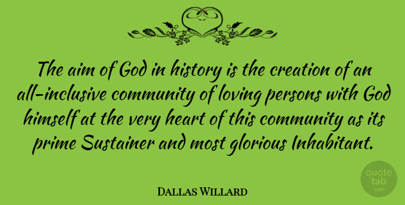 Dallas Willard Quote About Aim, Creation, Glorious, God, Heart: The Aim Of God In...