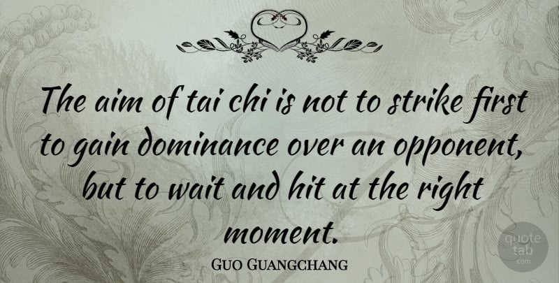 Guo Guangchang Quote About Chi, Dominance, Gain, Hit, Strike: The Aim Of Tai Chi...