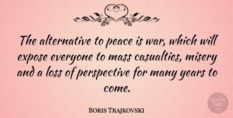 Boris Trajkovski Quote About War, Loss, Years: The Alternative To Peace Is...