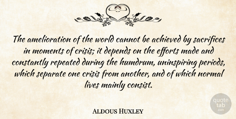 Aldous Huxley Quote About Sacrifice, Effort, World: The Amelioration Of The World...