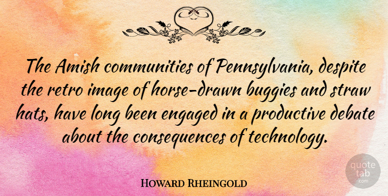 Howard Rheingold Quote About Horse, Technology, Long: The Amish Communities Of Pennsylvania...