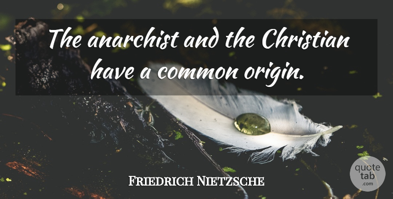 Friedrich Nietzsche Quote About Christian, Common, Anarchist: The Anarchist And The Christian...