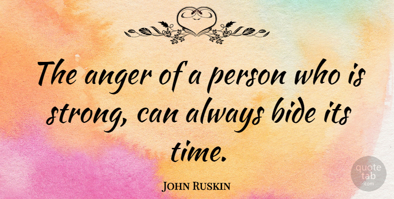 John Ruskin Quote About Time, Strong, Persons: The Anger Of A Person...