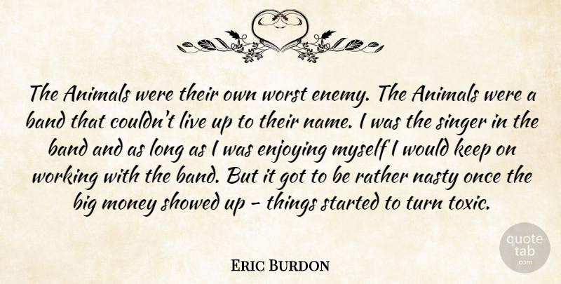 Eric Burdon Quote About Band, Enjoying, Money, Nasty, Rather: The Animals Were Their Own...