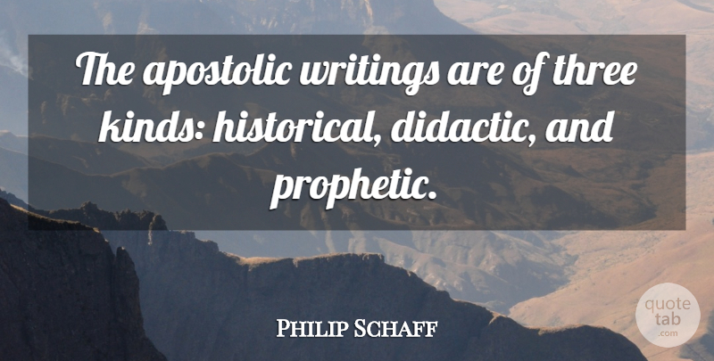 Philip Schaff Quote About Writing, Historical, Three: The Apostolic Writings Are Of...