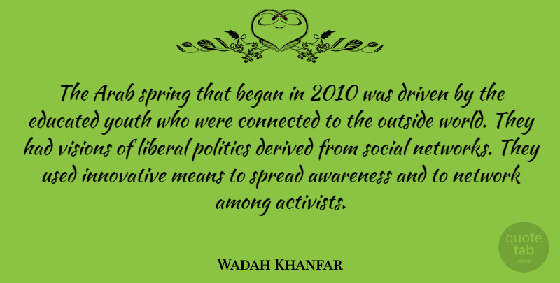 Wadah Khanfar Quote About Among, Arab, Awareness, Began, Connected: The Arab Spring That Began...