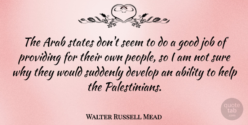 Walter Russell Mead Quote About Jobs, People, Helping: The Arab States Dont Seem...