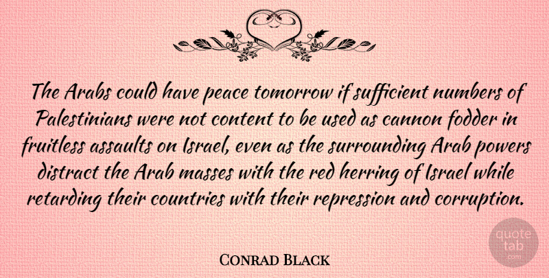 Conrad Black Quote About Country, Israel, Numbers: The Arabs Could Have Peace...