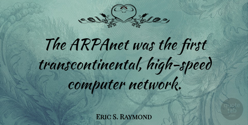 Eric S. Raymond Quote About Firsts, Computer, Speed: The Arpanet Was The First...