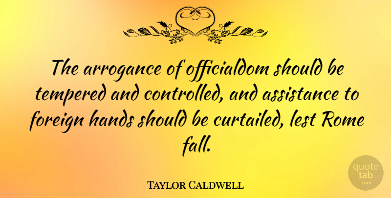 Taylor Caldwell Quote About Peace, War, Fall: The Arrogance Of Officialdom Should...