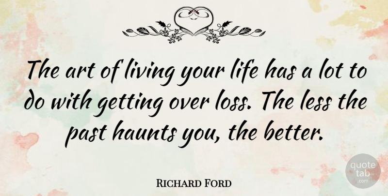 Richard Ford Quote About Art, Loss, Past: The Art Of Living Your...