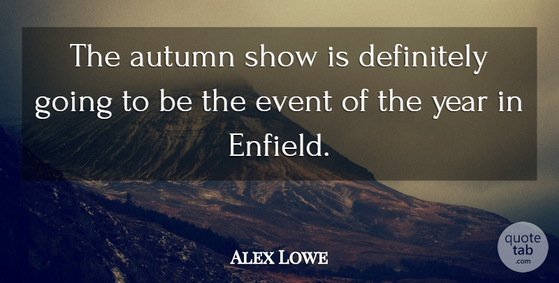 Alex Lowe Quote About Autumn, Definitely, Event, Year: The Autumn Show Is Definitely...
