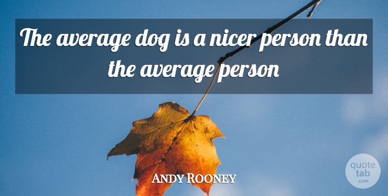 Andy Rooney Quote About Inspirational, Dog, Silly: The Average Dog Is A...