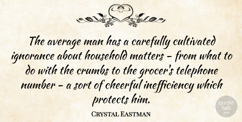 Crystal Eastman Quote About Ignorance, Men, Average: The Average Man Has A...