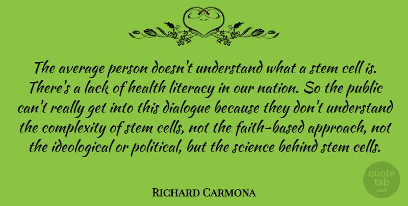 Richard Carmona Quote About Average, Behind, Cell, Complexity, Dialogue: The Average Person Doesnt Understand...