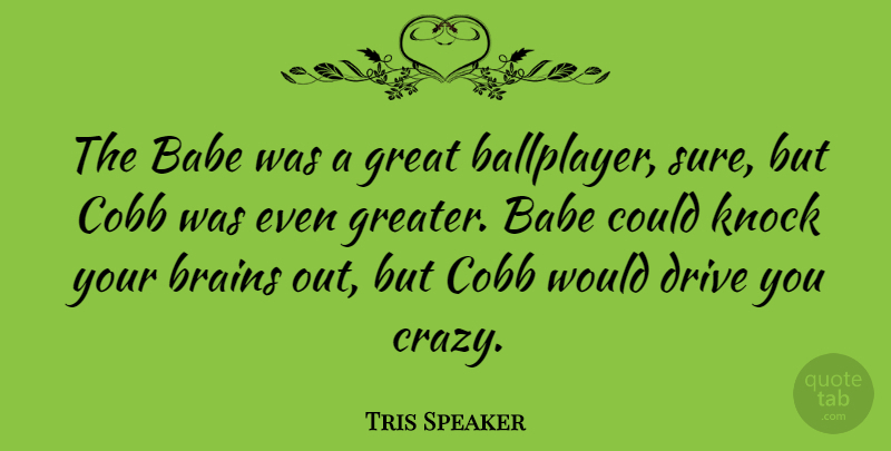 Tris Speaker Quote About American Athlete, Babe, Brains, Great, Knock: The Babe Was A Great...