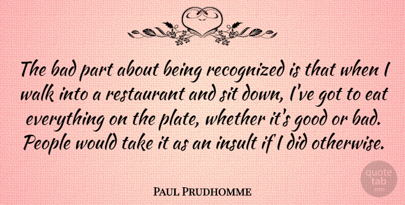 Paul Prudhomme Quote About People, Comeback, Insult: The Bad Part About Being...