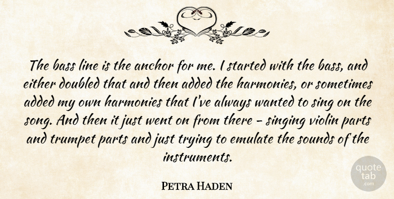 Petra Haden Quote About Added, Bass, Either, Emulate, Harmonies: The Bass Line Is The...