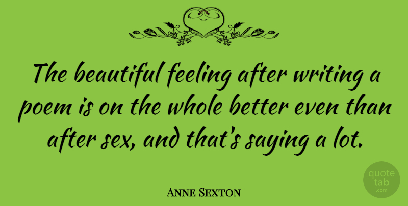 Anne Sexton Quote About Beautiful, Sex, Writing: The Beautiful Feeling After Writing...