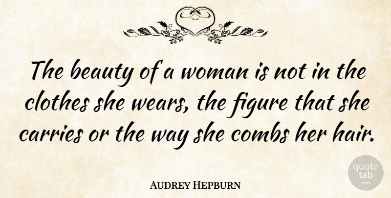 Audrey Hepburn Quote About Beauty, Fashion, Hair: The Beauty Of A Woman...