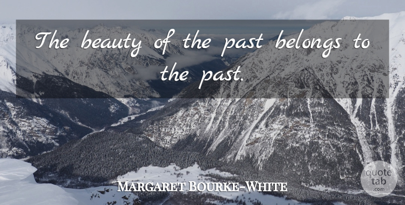 Margaret Bourke-White Quote About Beauty, Past: The Beauty Of The Past...
