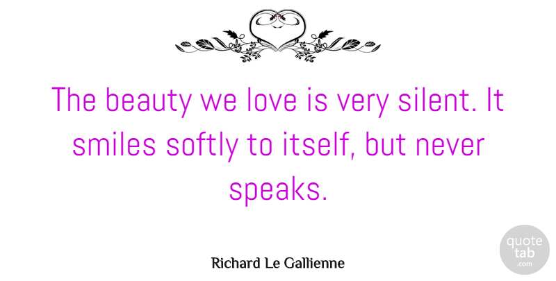 Richard Le Gallienne Quote About Smile, Love Is, Speak: The Beauty We Love Is...