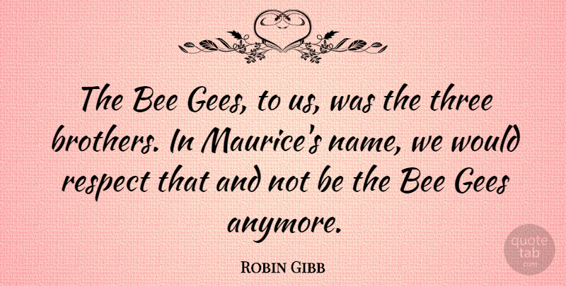 Robin Gibb Quote About American Musician, English Musician, Gees, Respect: The Bee Gees To Us...