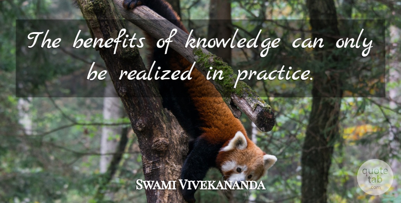 Swami Vivekananda Quote About Practice, Benefits: The Benefits Of Knowledge Can...