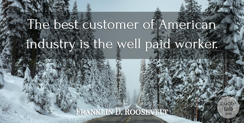 Franklin D. Roosevelt Quote About Unions, Working Conditions, Labor Union: The Best Customer Of American...