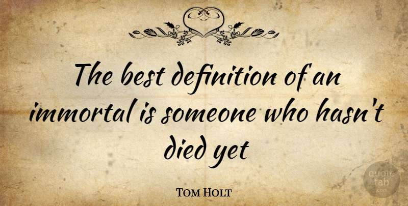 Tom Holt Quote About Definitions, Immortal, Died: The Best Definition Of An...