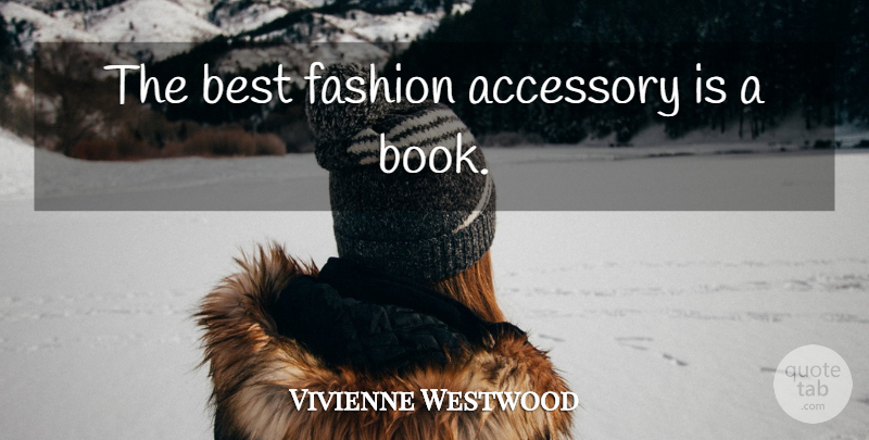 Vivienne Westwood Quote About Fashion, Book, Accessories: The Best Fashion Accessory Is...