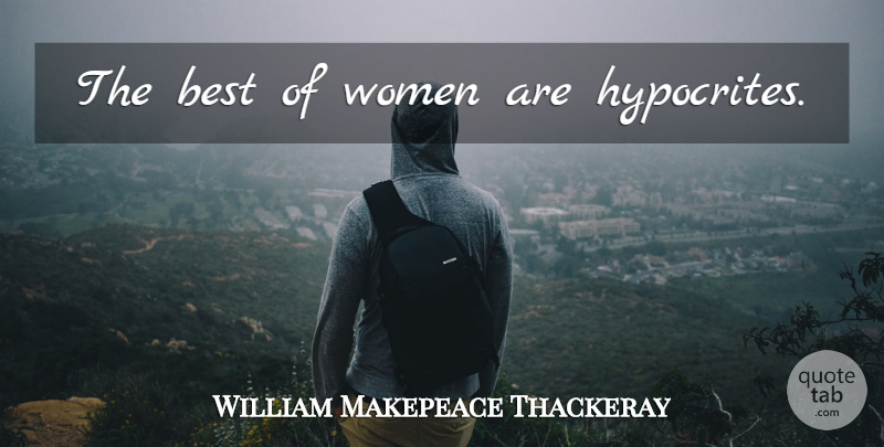 William Makepeace Thackeray Quote About Hypocrite, Deceit: The Best Of Women Are...