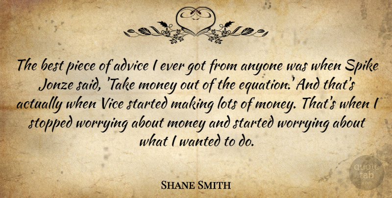 Shane Smith Quote About Anyone, Best, Lots, Money, Piece: The Best Piece Of Advice...