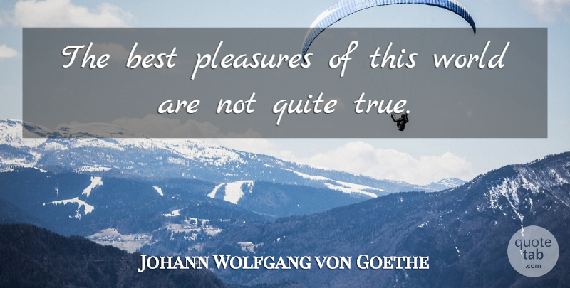 Johann Wolfgang von Goethe Quote About World, Pleasure, This World: The Best Pleasures Of This...