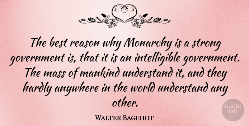 Walter Bagehot Quote About Strong, Government, World: The Best Reason Why Monarchy...