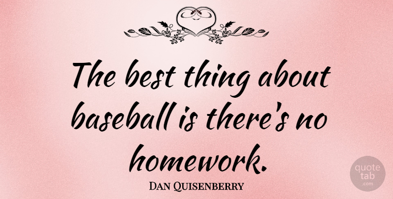 Dan Quisenberry Quote About Baseball, Homework, Best Things: The Best Thing About Baseball...