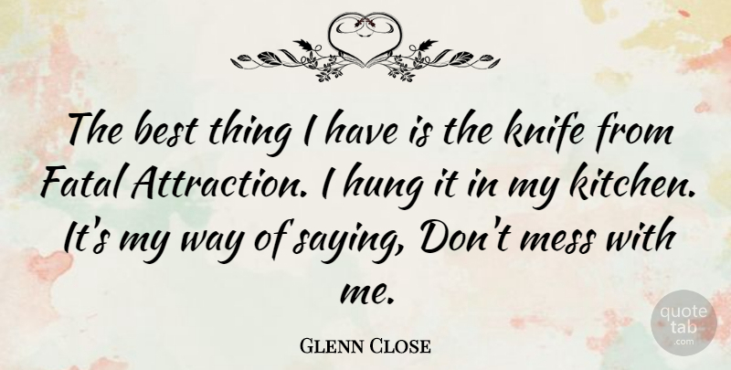 Glenn Close Quote About Knives, Kitchen, Way: The Best Thing I Have...
