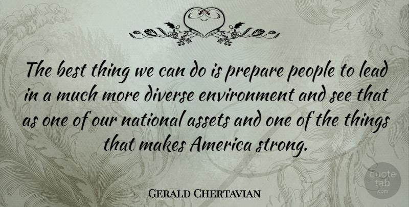 Gerald Chertavian Quote About America, Assets, Best, Diverse, Environment: The Best Thing We Can...