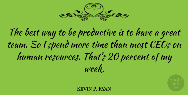Kevin P. Ryan Quote About Team, Way, Week: The Best Way To Be...