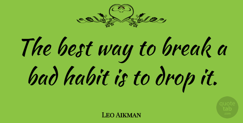 Leo Aikman Quote About American Musician, Bad, Best, Drop, Habit: The Best Way To Break...