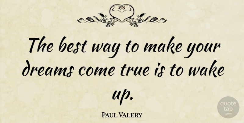 Paul Valery Quote About Dream, Positive Thinking, Up Early: The Best Way To Make...
