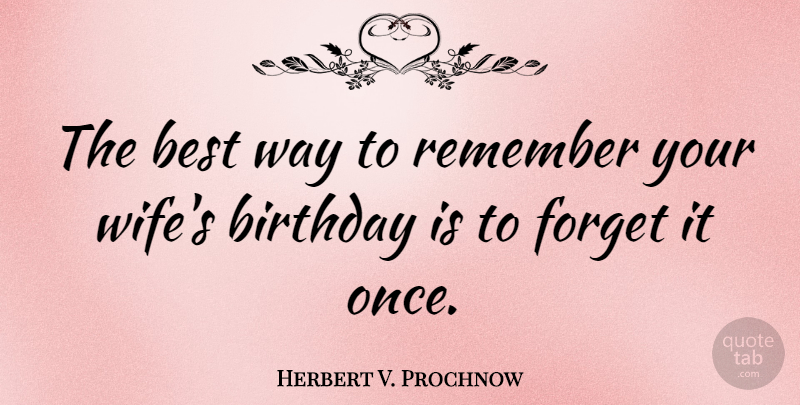 Herbert V. Prochnow Quote About Love, Funny, Happy Birthday: The Best Way To Remember...