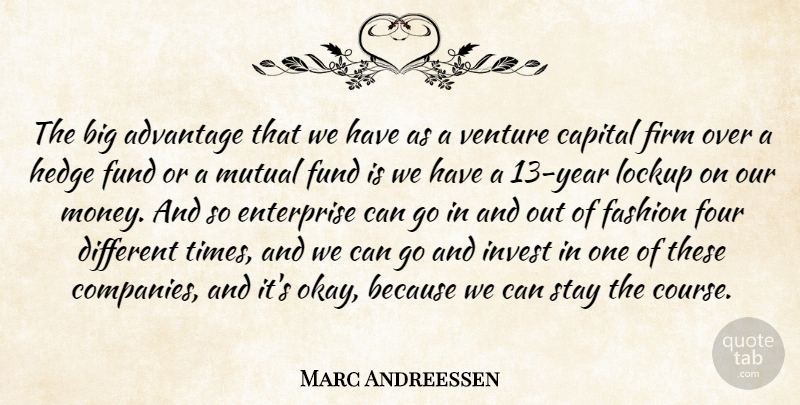 Marc Andreessen Quote About Capital, Enterprise, Firm, Four, Fund: The Big Advantage That We...