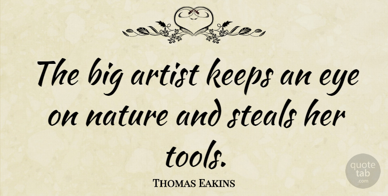 Thomas Eakins Quote About Keeps, Nature, Steals: The Big Artist Keeps An...