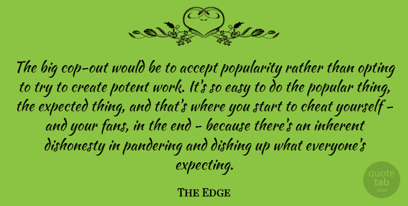 The Edge Quote About Accept, Cheat, Create, Dishonesty, Expected: The Big Cop Out Would...
