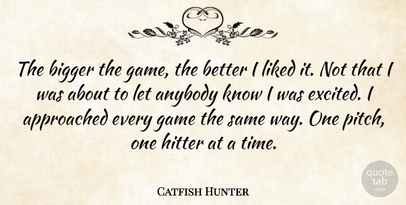 Catfish Hunter Quote About Anybody, Hitter, Liked, Time: The Bigger The Game The...