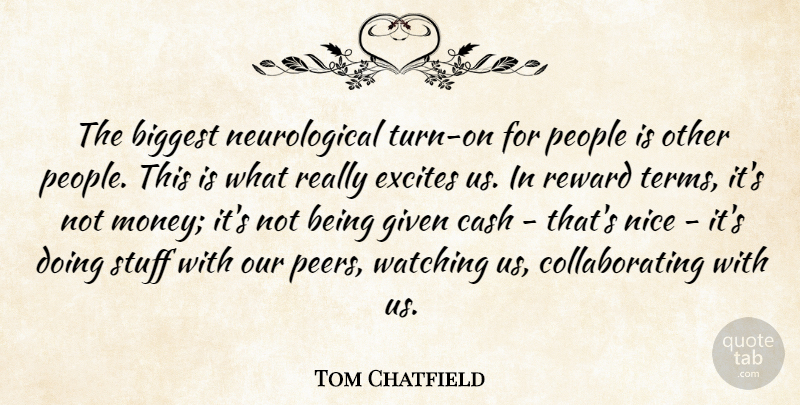 Tom Chatfield Quote About Biggest, Cash, Excites, Given, Money: The Biggest Neurological Turn On...